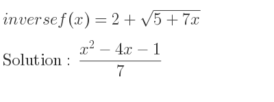 The inverse of f(x)=2+sqrt(5+7x) is (x^2-4x-1)/7
